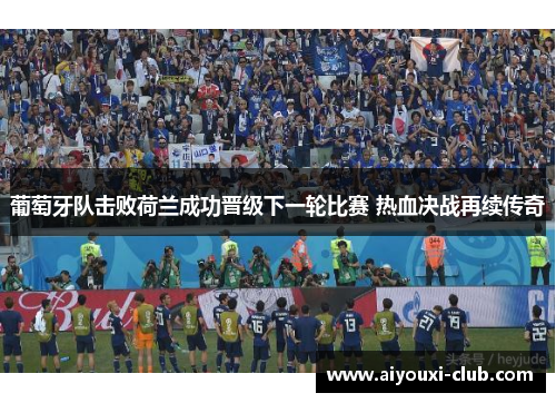 葡萄牙队击败荷兰成功晋级下一轮比赛 热血决战再续传奇