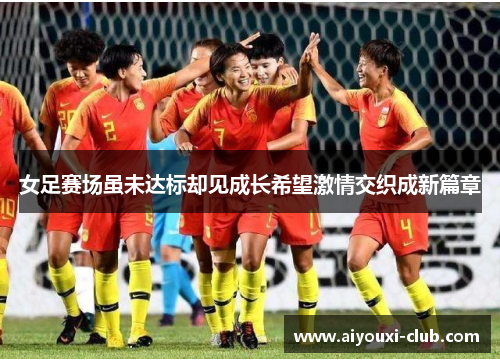 女足赛场虽未达标却见成长希望激情交织成新篇章