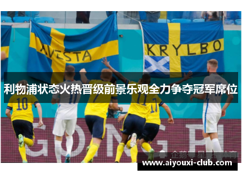 利物浦状态火热晋级前景乐观全力争夺冠军席位