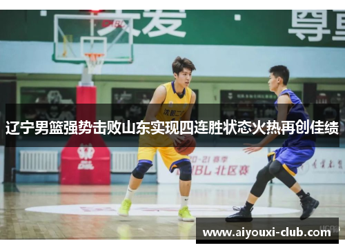 辽宁男篮强势击败山东实现四连胜状态火热再创佳绩