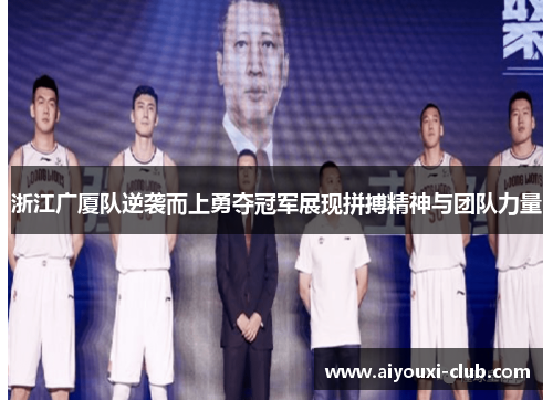 浙江广厦队逆袭而上勇夺冠军展现拼搏精神与团队力量