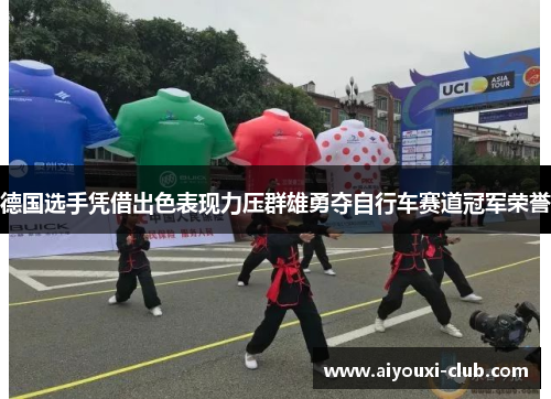 德国选手凭借出色表现力压群雄勇夺自行车赛道冠军荣誉