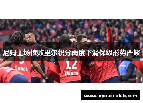 尼姆主场惨败里尔积分再度下滑保级形势严峻