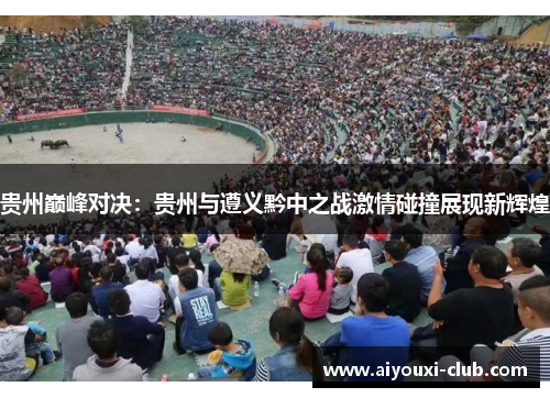 贵州巅峰对决：贵州与遵义黔中之战激情碰撞展现新辉煌